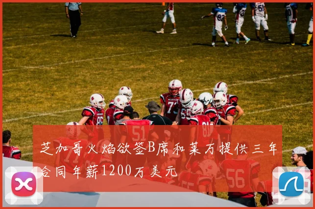 芝加哥火焰欲签B席和莱万提供三年合同年薪1200万美元