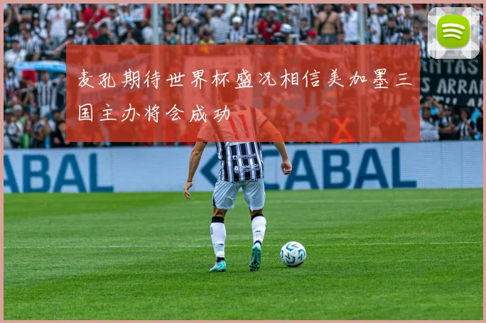 麦孔期待世界杯盛况相信美加墨三国主办将会成功